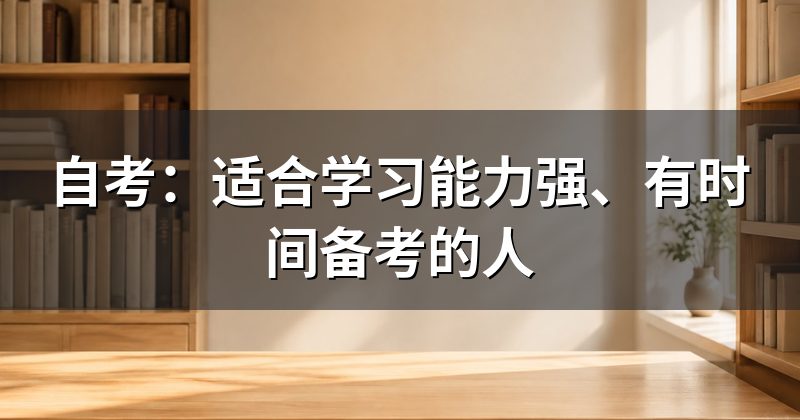 自考：适合学习能力强、有时间备考的人