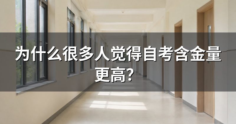 为什么很多人觉得自考含金量更高？