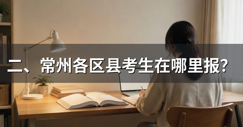 二、常州各区县考生在哪里报？