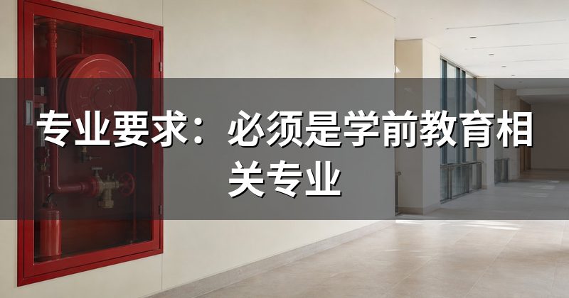 专业要求:必须是学前教育相关专业