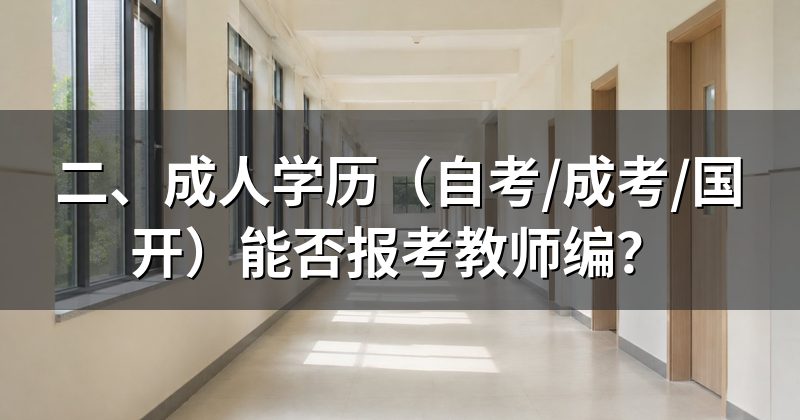 二、成人学历(自考/成考/国开)能否报考教师编?