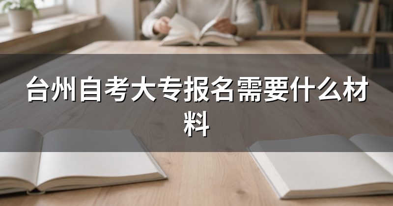 台州自考大专报名需要什么材料