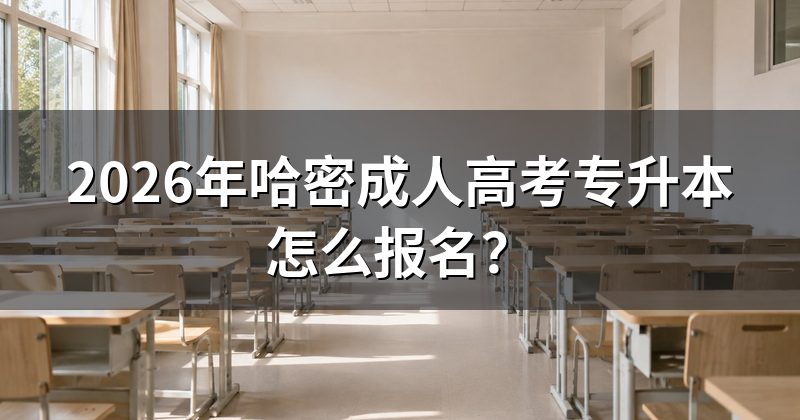 2026年哈密成人高考专升本怎么报名？