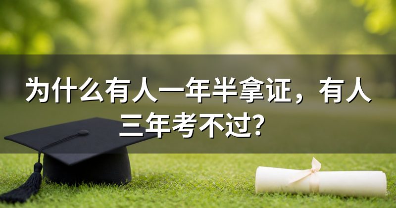 为什么有人一年半拿证，有人三年考不过？