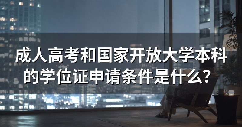 成人高考和国家开放大学本科的学位证申请条件是什么?