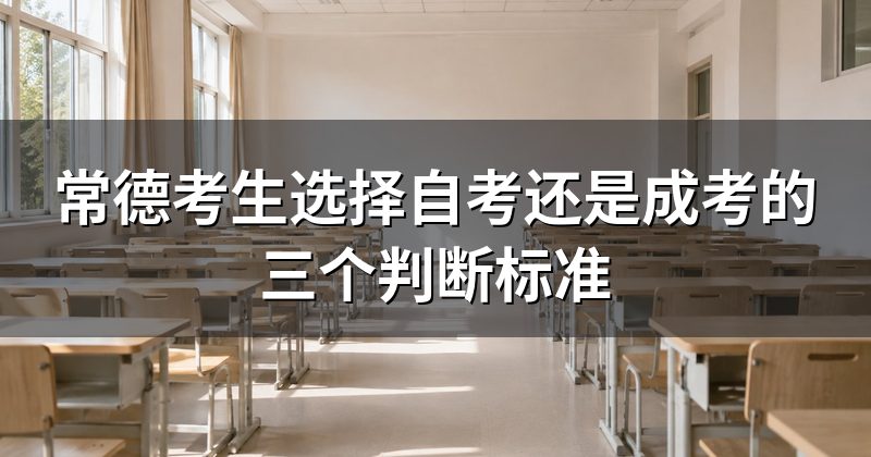 常德考生选择自考还是成考的三个判断标准