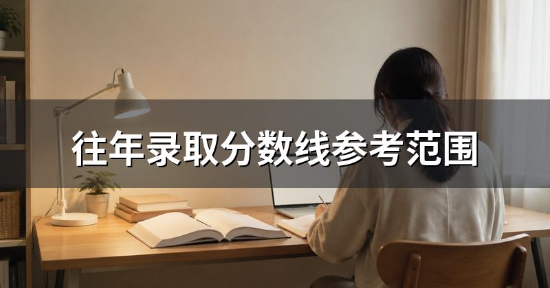 往年录取分数线参考范围