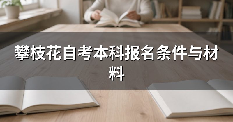 攀枝花自考本科报名条件与材料