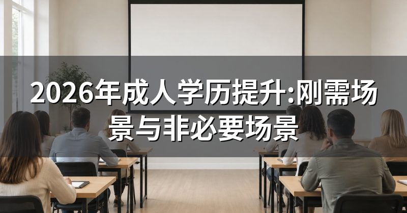 2026年成人学历提升:刚需场景与非必要场景