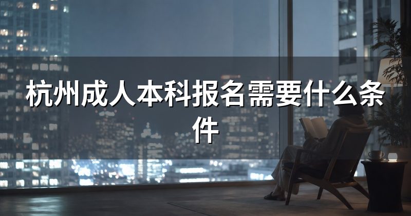杭州成人本科报名需要什么条件