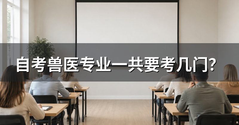 自考兽医专业一共要考几门？
