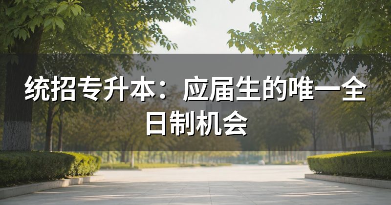 统招专升本:应届生的唯一全日制机会