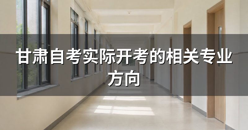 甘肃自考实际开考的相关专业方向
