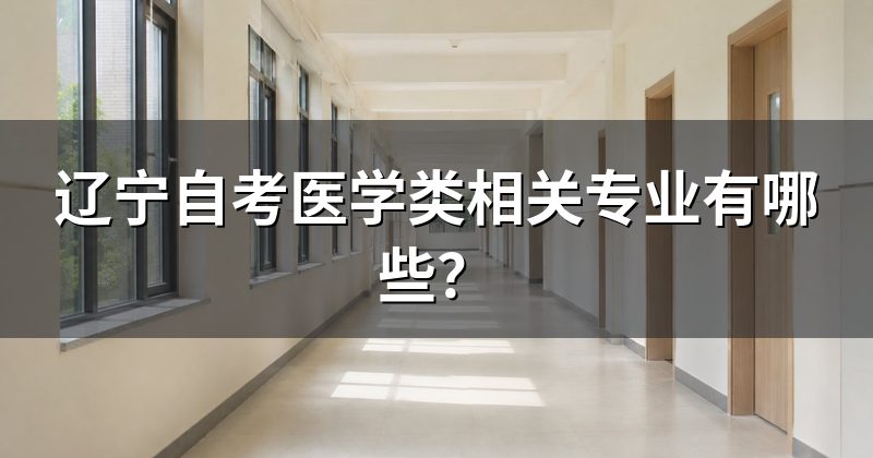 辽宁自考医学类相关专业有哪些？