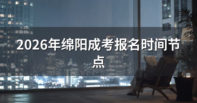 2026年绵阳成考报名时间节点