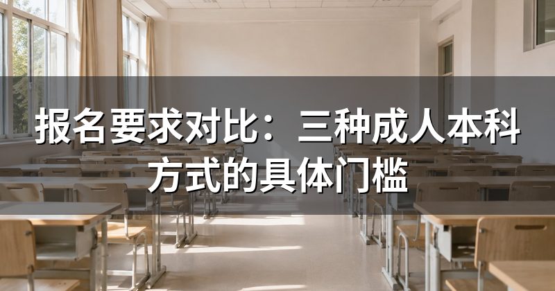 报名要求对比:三种成人本科方式的具体门槛