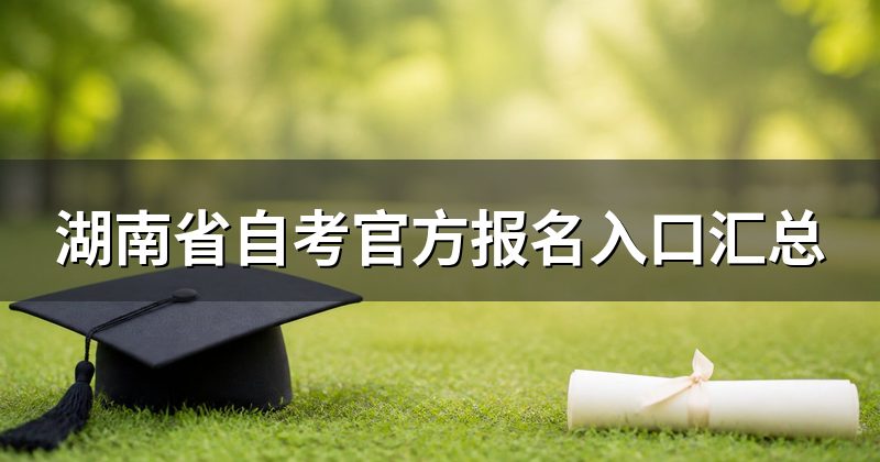 湖南省自考官方报名入口汇总