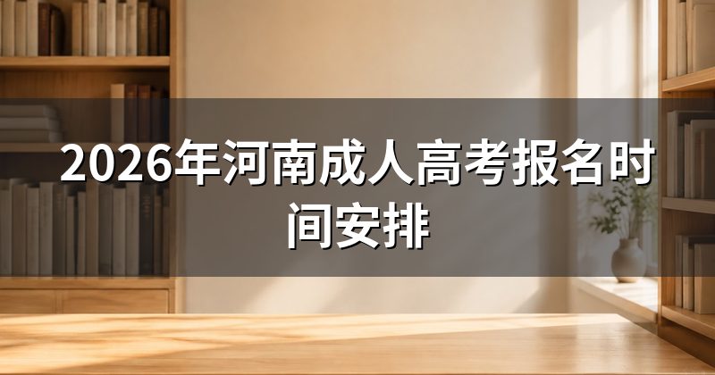 2026年河南成人高考报名时间安排