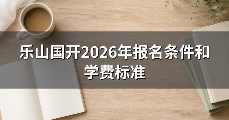 乐山国开2026年报名条件和学费标准