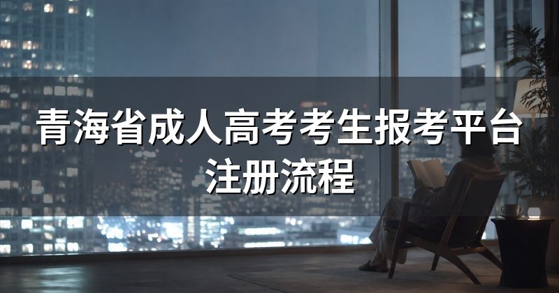 青海省成人高考考生报考平台注册流程