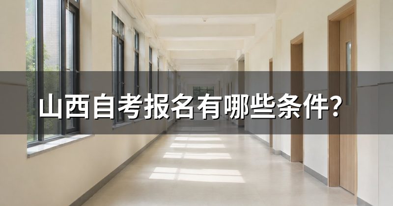 山西自考报名有哪些条件？