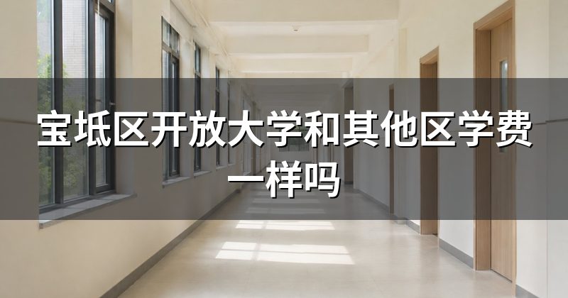 宝坻区开放大学和其他区学费一样吗