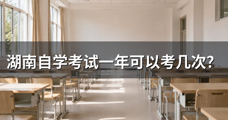 湖南自学考试一年可以考几次?