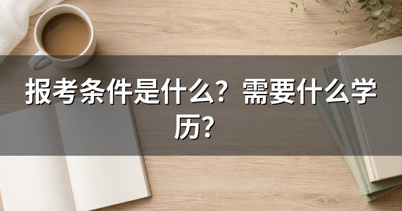 报考条件是什么?需要什么学历?