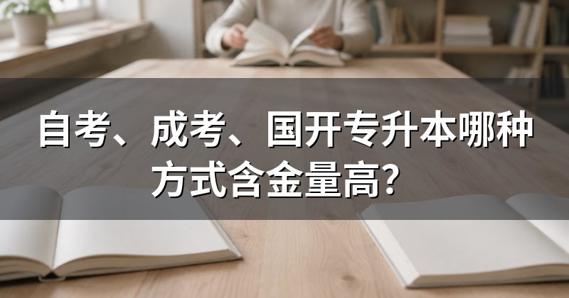 自考、成考、国开专升本哪种方式含金量高?