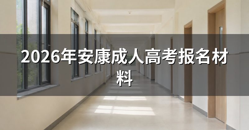 2026年安康成人高考报名材料