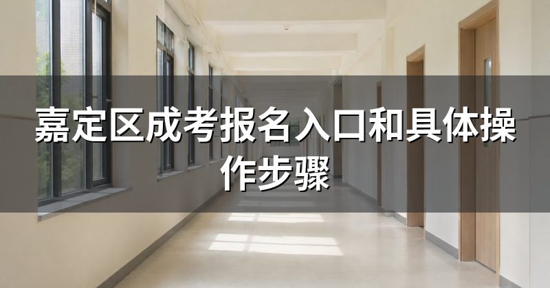 嘉定区成考报名入口和具体操作步骤