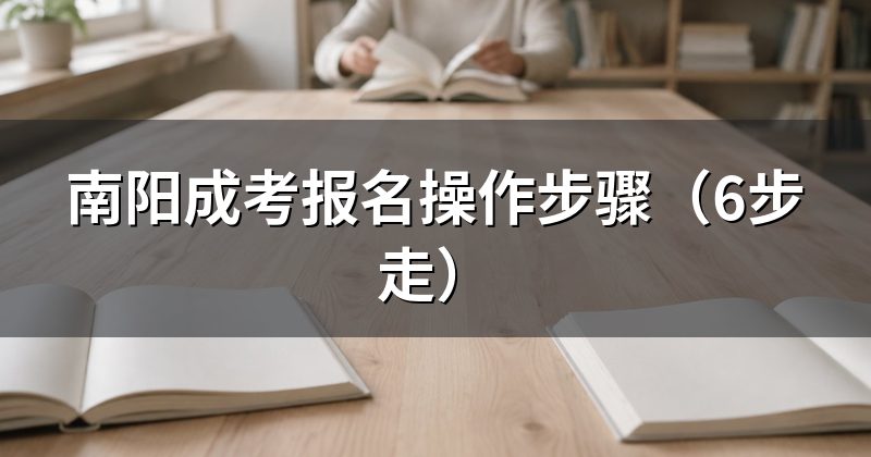 南阳成考报名操作步骤(6步走)