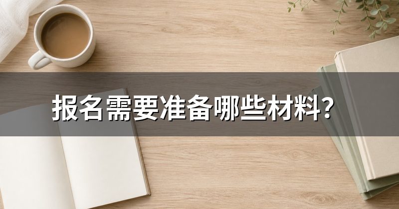 报名需要准备哪些材料?