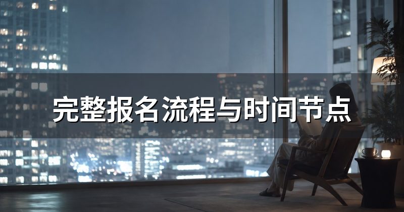 完整报名流程与时间节点