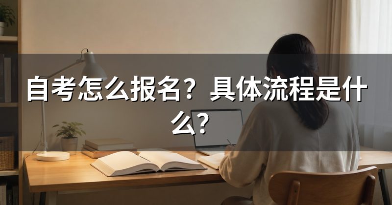 自考怎么报名?具体流程是什么?