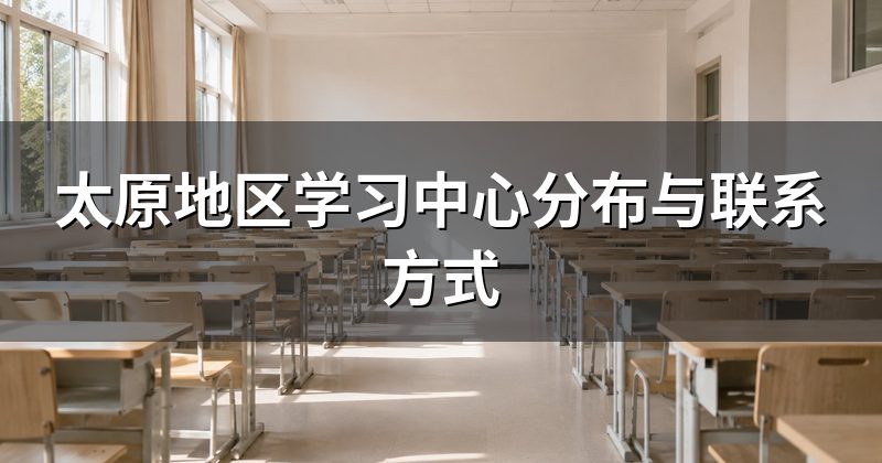 太原地区学习中心分布与联系方式