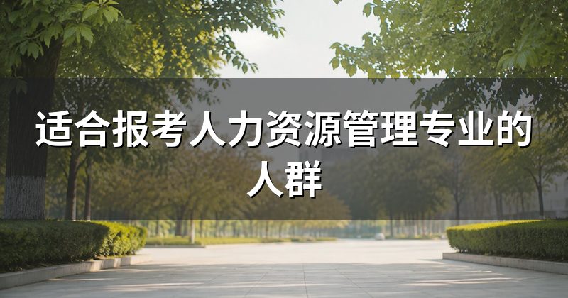 适合报考人力资源管理专业的人群
