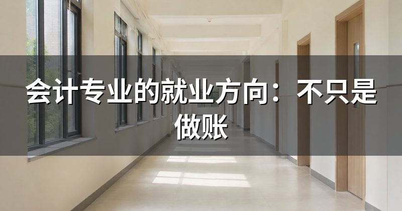 会计专业的就业方向:不只是做账