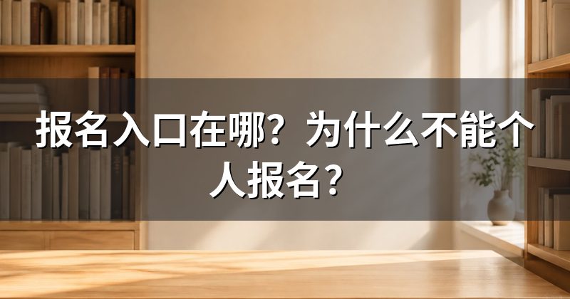 报名入口在哪?为什么不能个人报名?