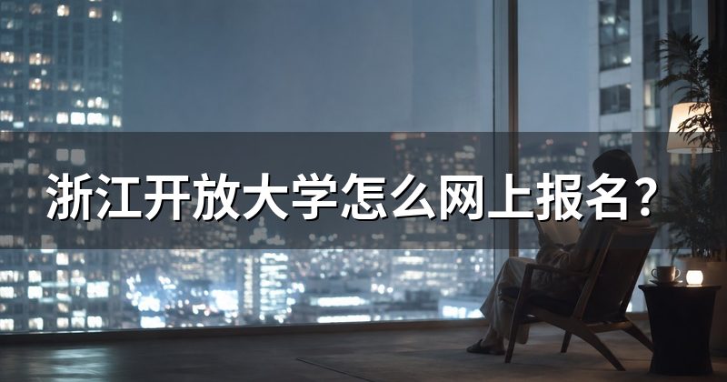 浙江开放大学怎么网上报名?