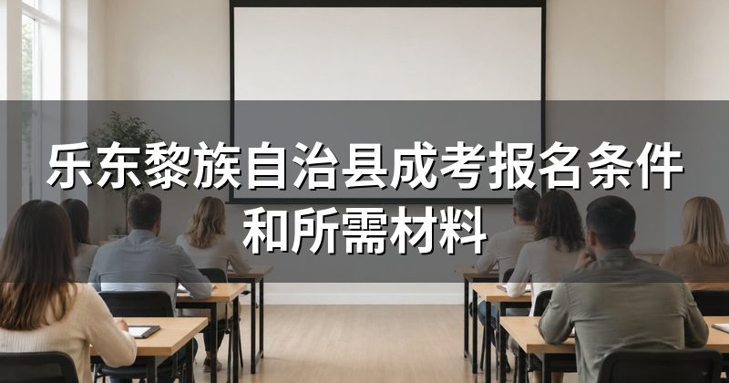 乐东黎族自治县成考报名条件和所需材料