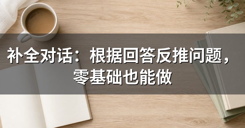 补全对话：根据回答反推问题，零基础也能做