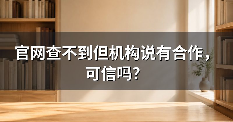 官网查不到但机构说有合作,可信吗?