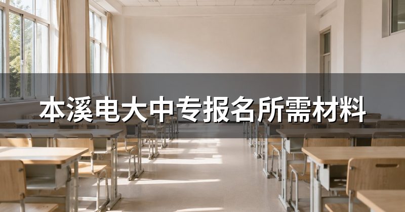 本溪电大中专报名所需材料