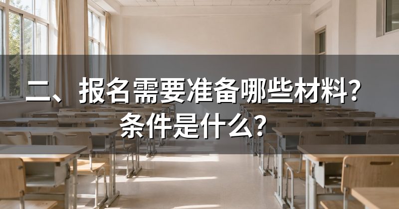 二、报名需要准备哪些材料？条件是什么？