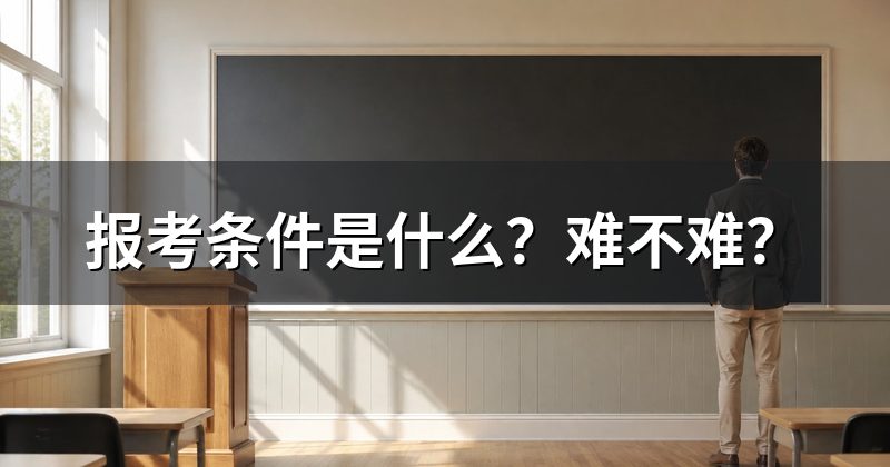 报考条件是什么?难不难?