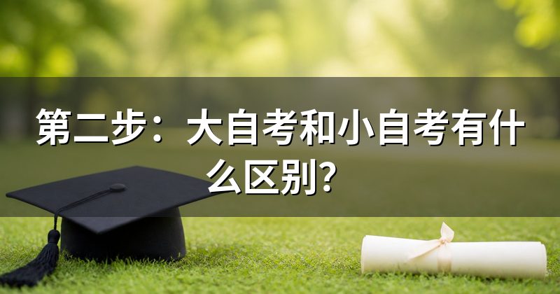 第二步:大自考和小自考有什么区别?