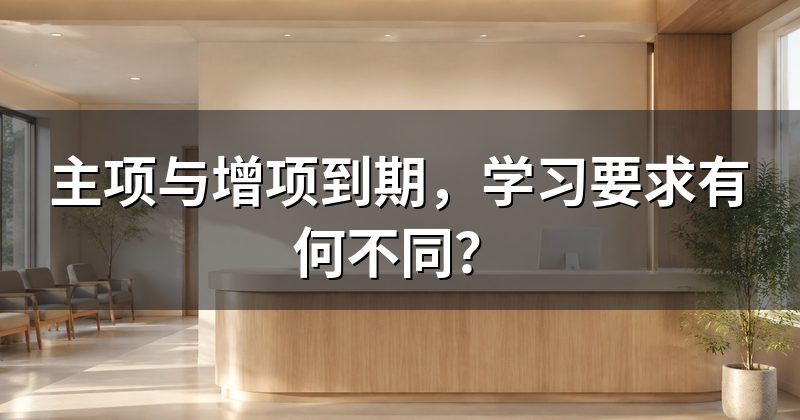 主项与增项到期,学习要求有何不同?