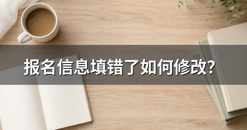 报名信息填错了如何修改?