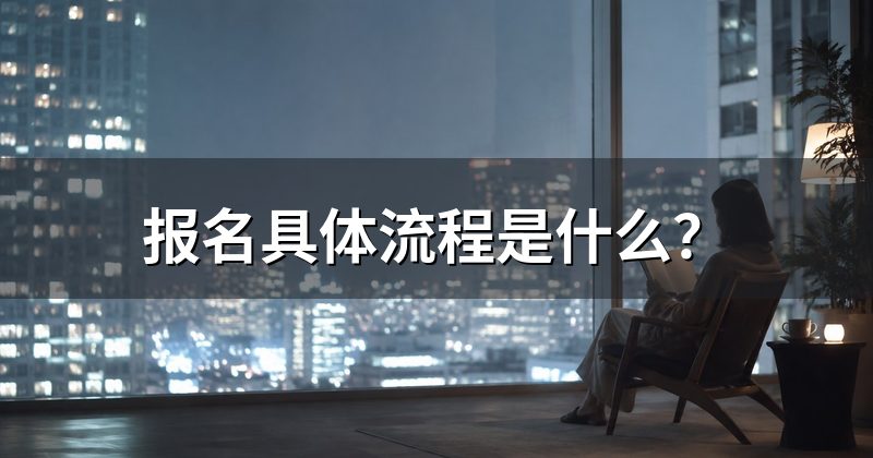 报名具体流程是什么?